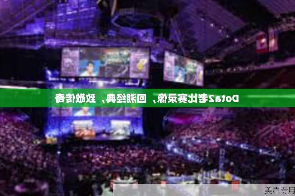 Dota2老比赛录像，回溯经典，致敬传奇