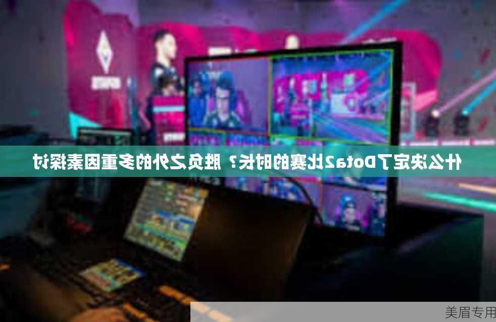 什么决定了Dota2比赛的时长？胜负之外的多重因素探讨