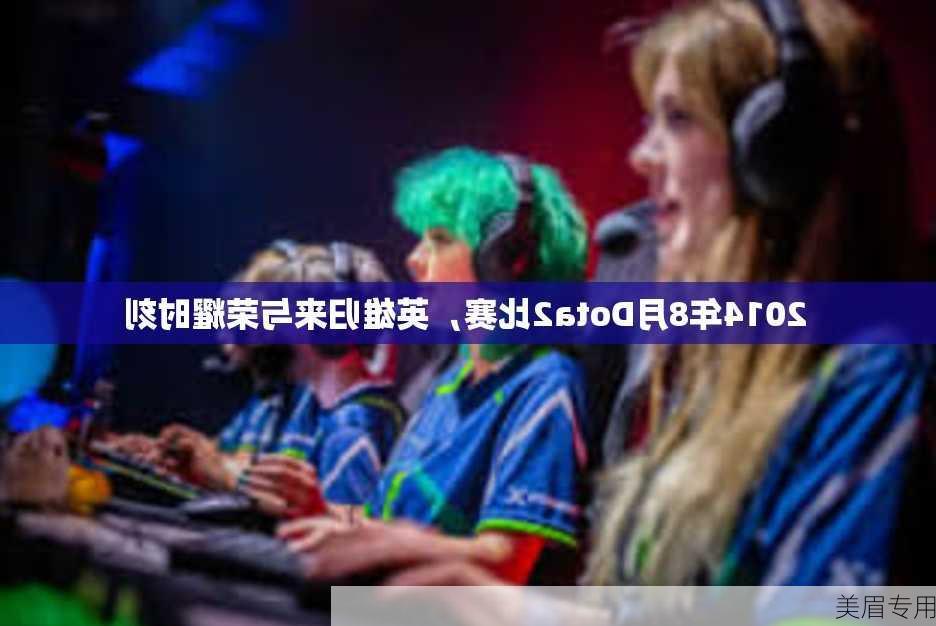 2014年8月Dota2比赛，英雄归来与荣耀时刻